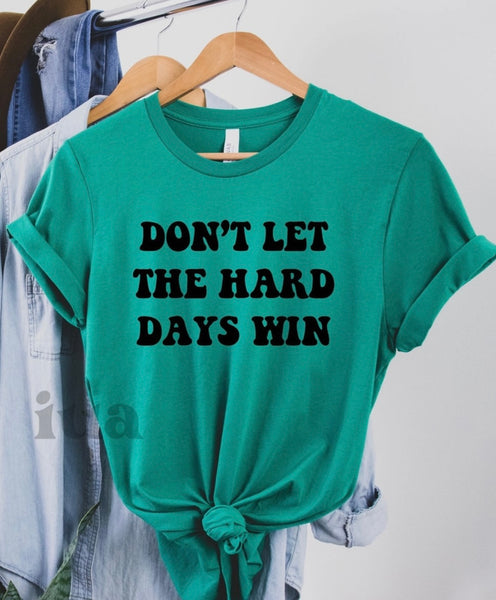 Don’t Let The Hard Days Win Graphic Tee